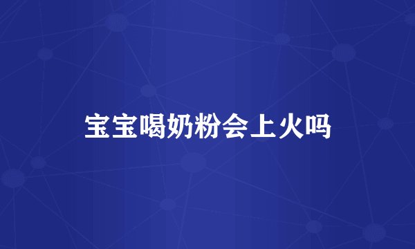 宝宝喝奶粉会上火吗