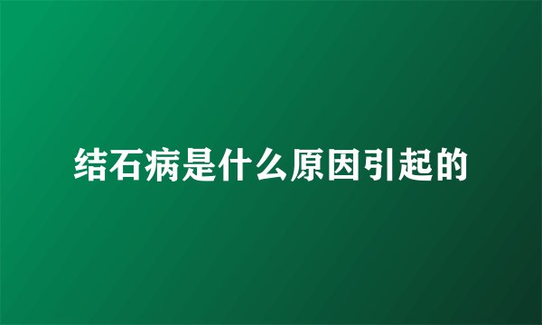 结石病是什么原因引起的