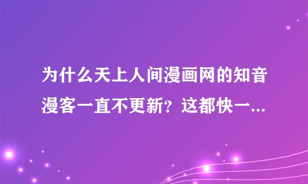 为什么天上人间漫画网的知音漫客一直不更新？这都快一个月了，急死我了！