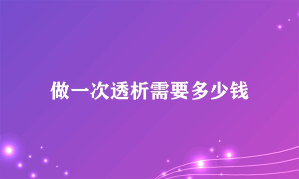 做一次透析需要多少钱