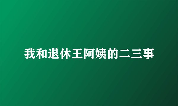 我和退休王阿姨的二三事