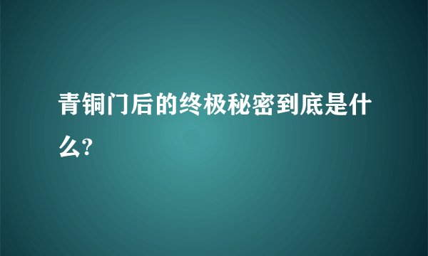 青铜门后的终极秘密到底是什么?