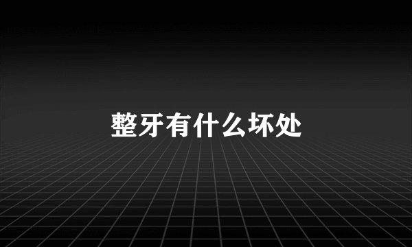整牙有什么坏处