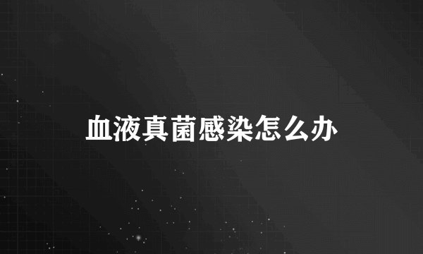血液真菌感染怎么办