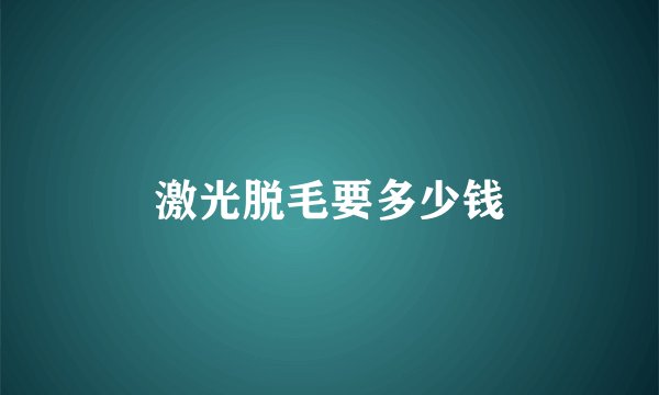 激光脱毛要多少钱
