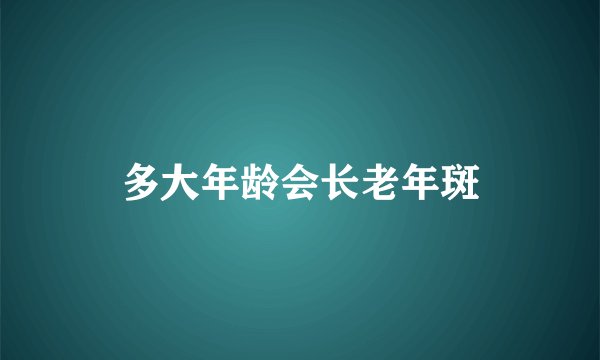 多大年龄会长老年斑