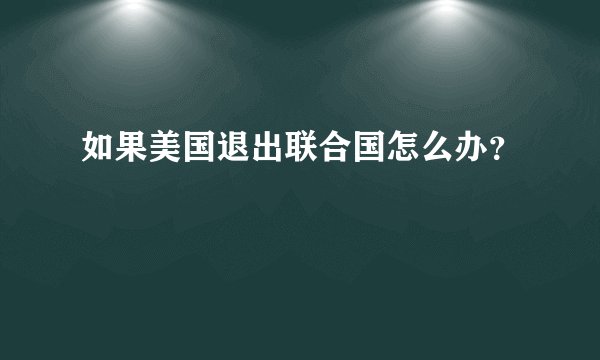 如果美国退出联合国怎么办？