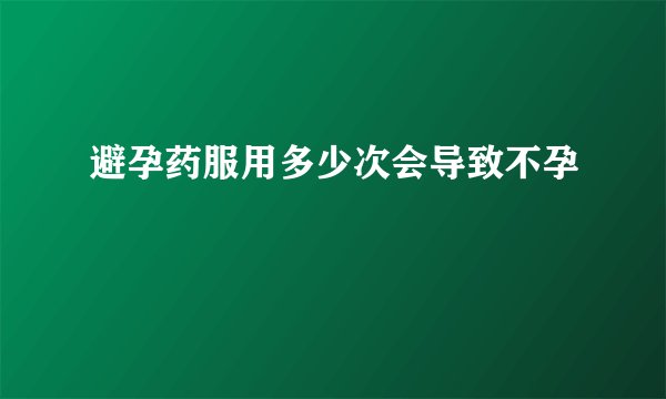 避孕药服用多少次会导致不孕