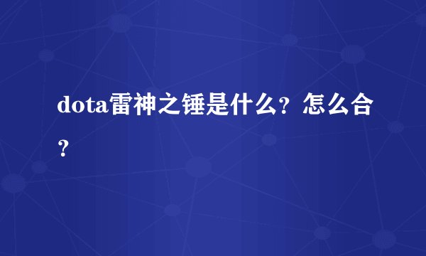 dota雷神之锤是什么？怎么合？