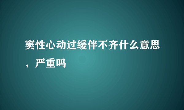 窦性心动过缓伴不齐什么意思，严重吗