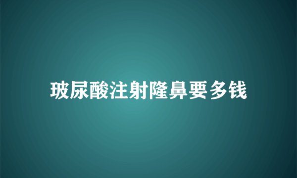 玻尿酸注射隆鼻要多钱