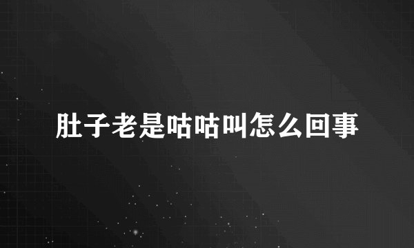 肚子老是咕咕叫怎么回事