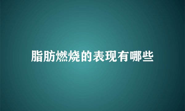 脂肪燃烧的表现有哪些