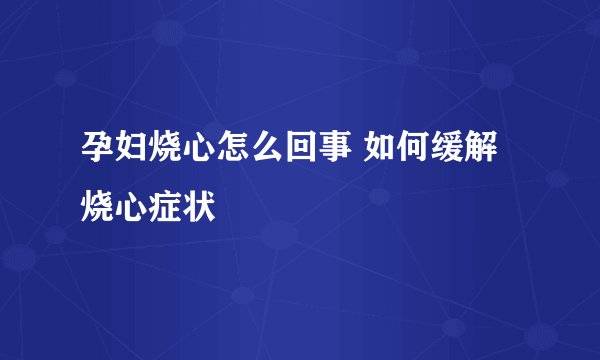 孕妇烧心怎么回事 如何缓解烧心症状