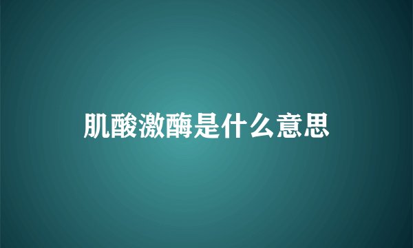 肌酸激酶是什么意思