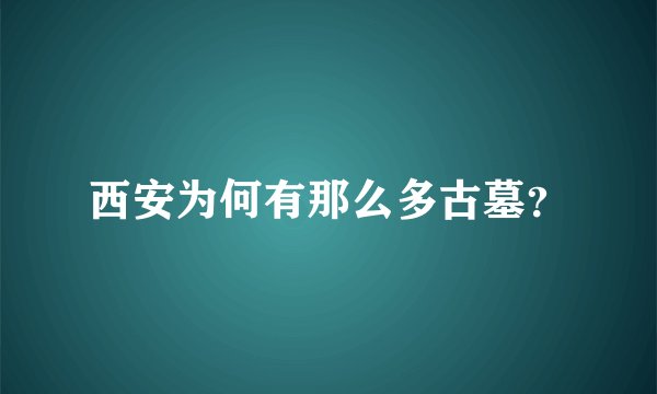 西安为何有那么多古墓？