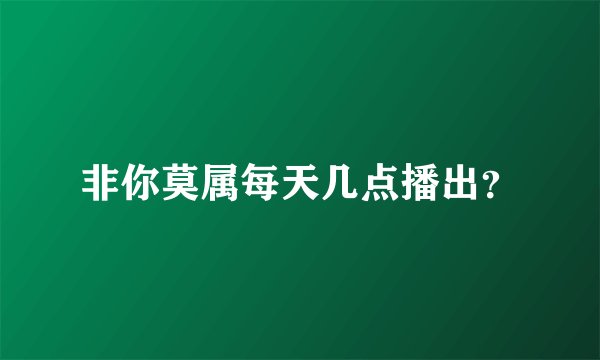 非你莫属每天几点播出？