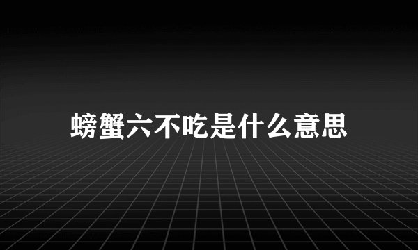 螃蟹六不吃是什么意思