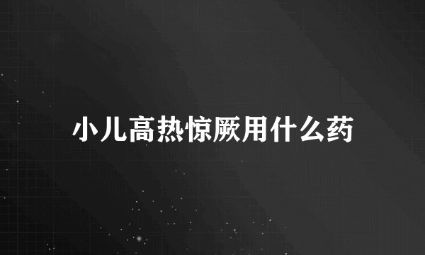 小儿高热惊厥用什么药