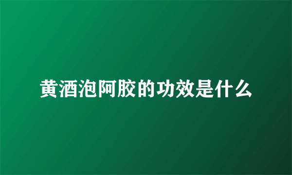 黄酒泡阿胶的功效是什么