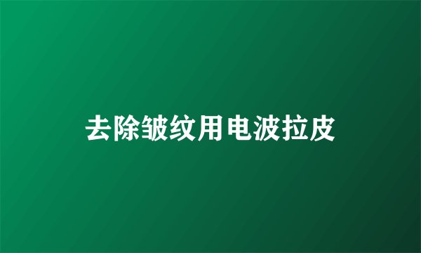 去除皱纹用电波拉皮