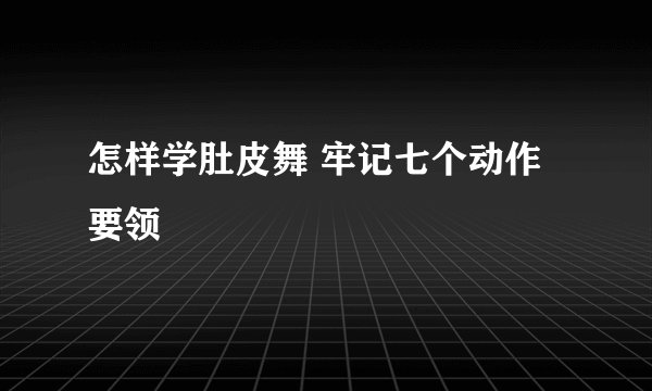 怎样学肚皮舞 牢记七个动作要领