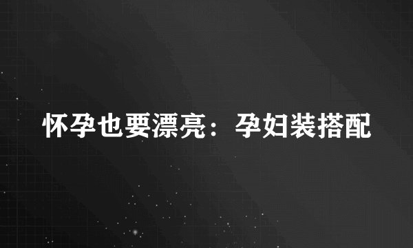 怀孕也要漂亮：孕妇装搭配