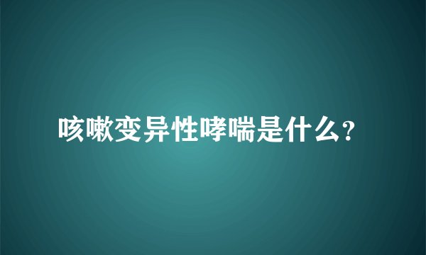 咳嗽变异性哮喘是什么？