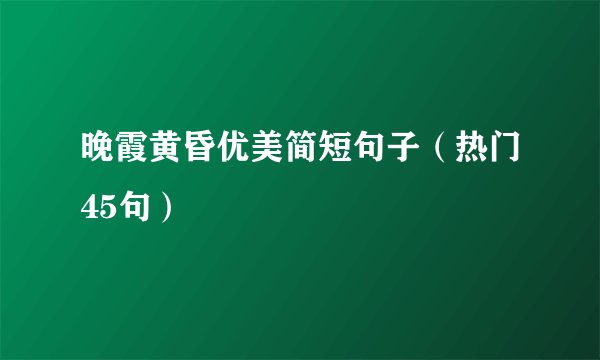 晚霞黄昏优美简短句子（热门45句）