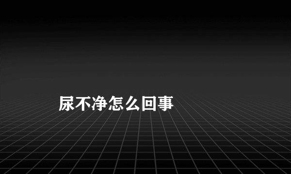 
    尿不净怎么回事
  