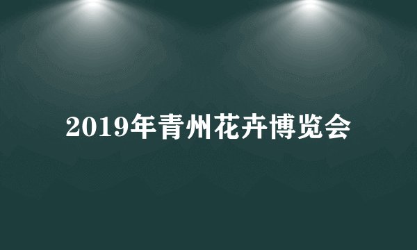 2019年青州花卉博览会