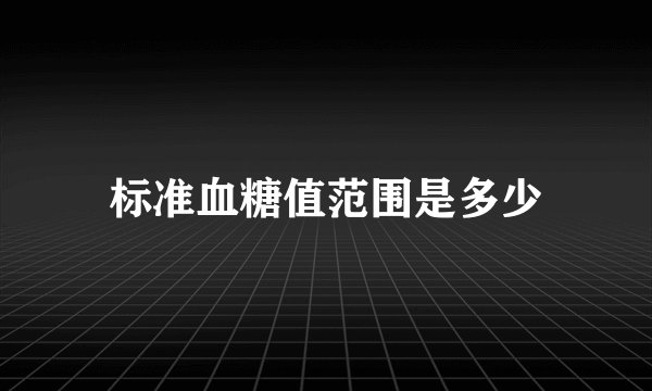 标准血糖值范围是多少