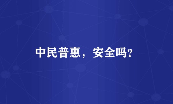 中民普惠，安全吗？