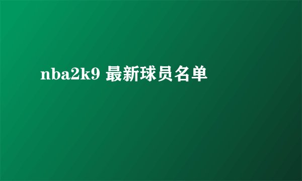 nba2k9 最新球员名单
