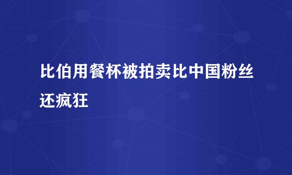 比伯用餐杯被拍卖比中国粉丝还疯狂