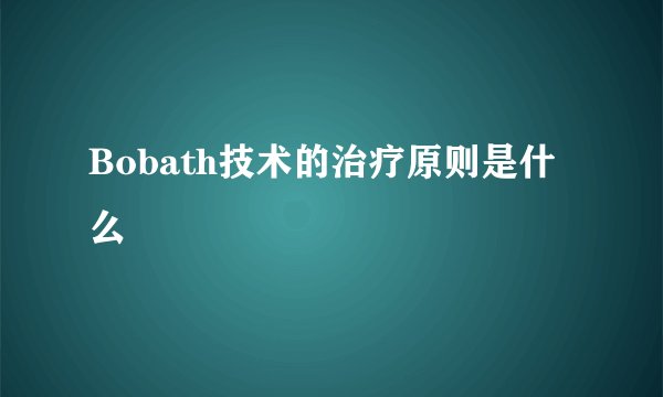 Bobath技术的治疗原则是什么