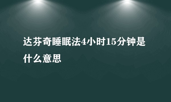 达芬奇睡眠法4小时15分钟是什么意思