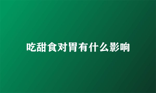 吃甜食对胃有什么影响