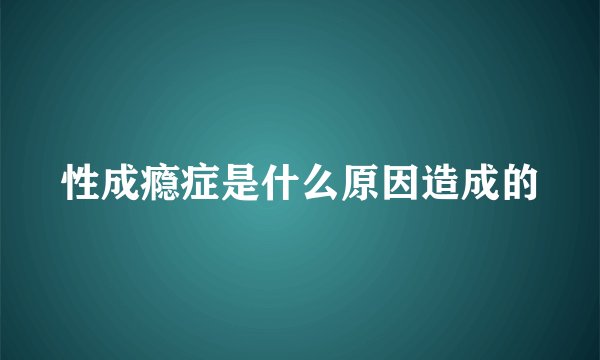 性成瘾症是什么原因造成的