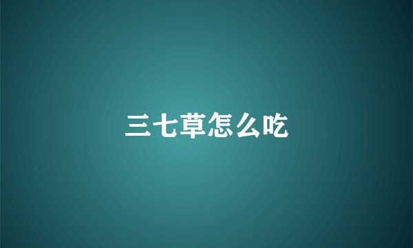 三七草怎么吃