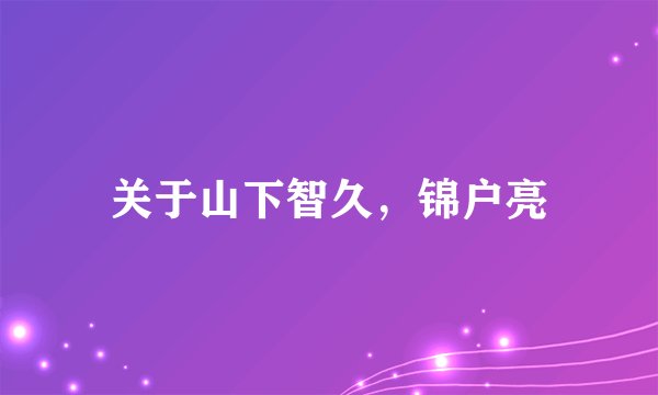 关于山下智久,锦户亮