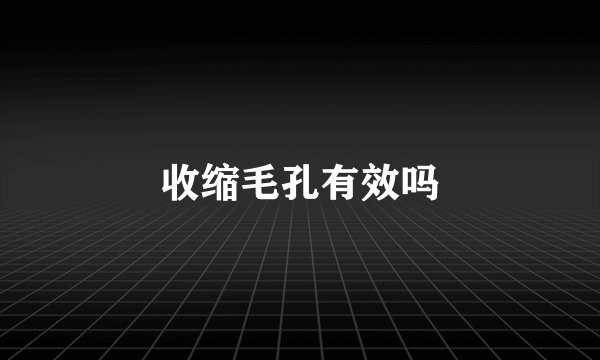 收缩毛孔有效吗