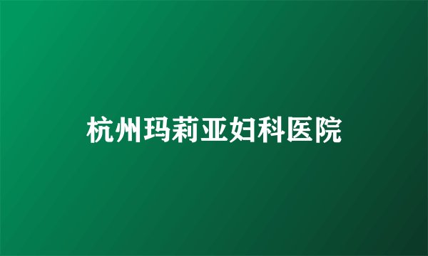 杭州玛莉亚妇科医院