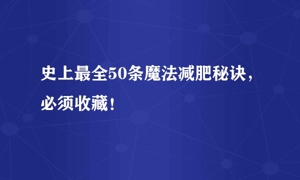 史上最全50条魔法减肥秘诀，必须收藏！