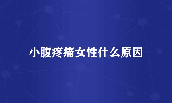 小腹疼痛女性什么原因