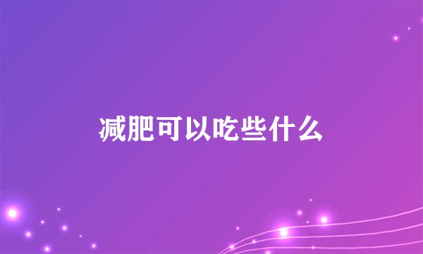 减肥可以吃些什么