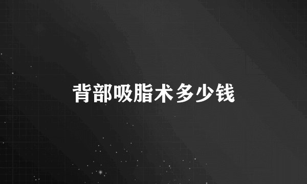 背部吸脂术多少钱