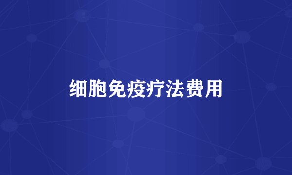 细胞免疫疗法费用