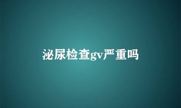 泌尿检查gv严重吗