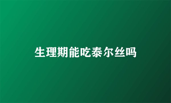 生理期能吃泰尔丝吗